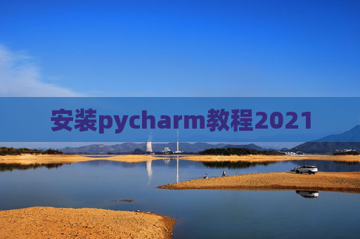 安装pycharm教程2021